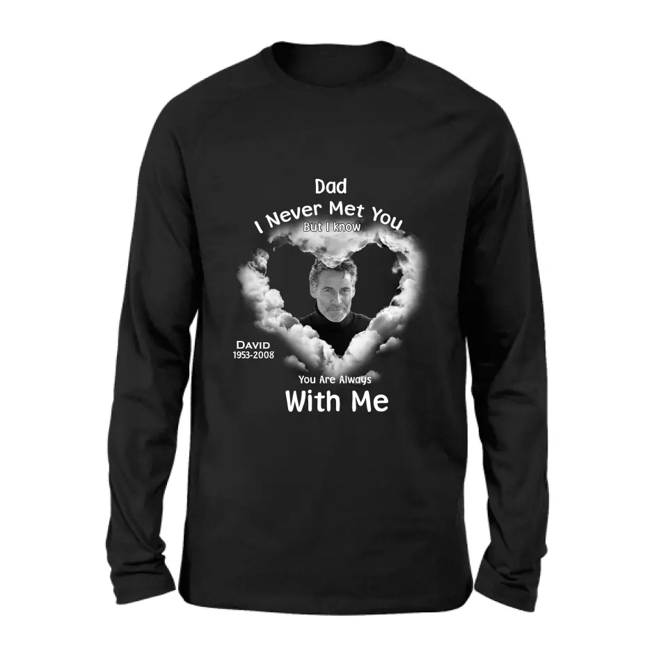 Personalized Memorial Dad/Mom Shirt/Hoodie - Upload Photo - Memorial Gift Idea - I Never Met You But I Know Your Are Always With Me