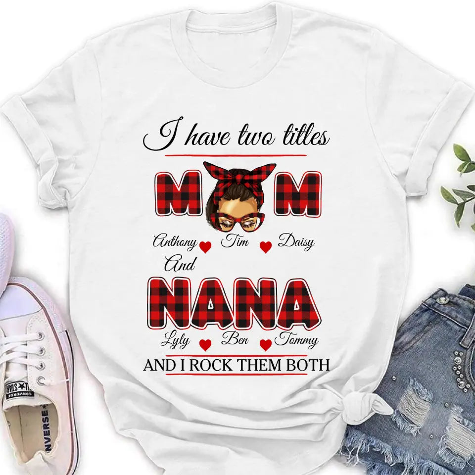 Personalized Mom Shirt/Hoodie - Mother's Day Gift Idea - I Have Two Titles Mom And Nana And I Rock Them Both