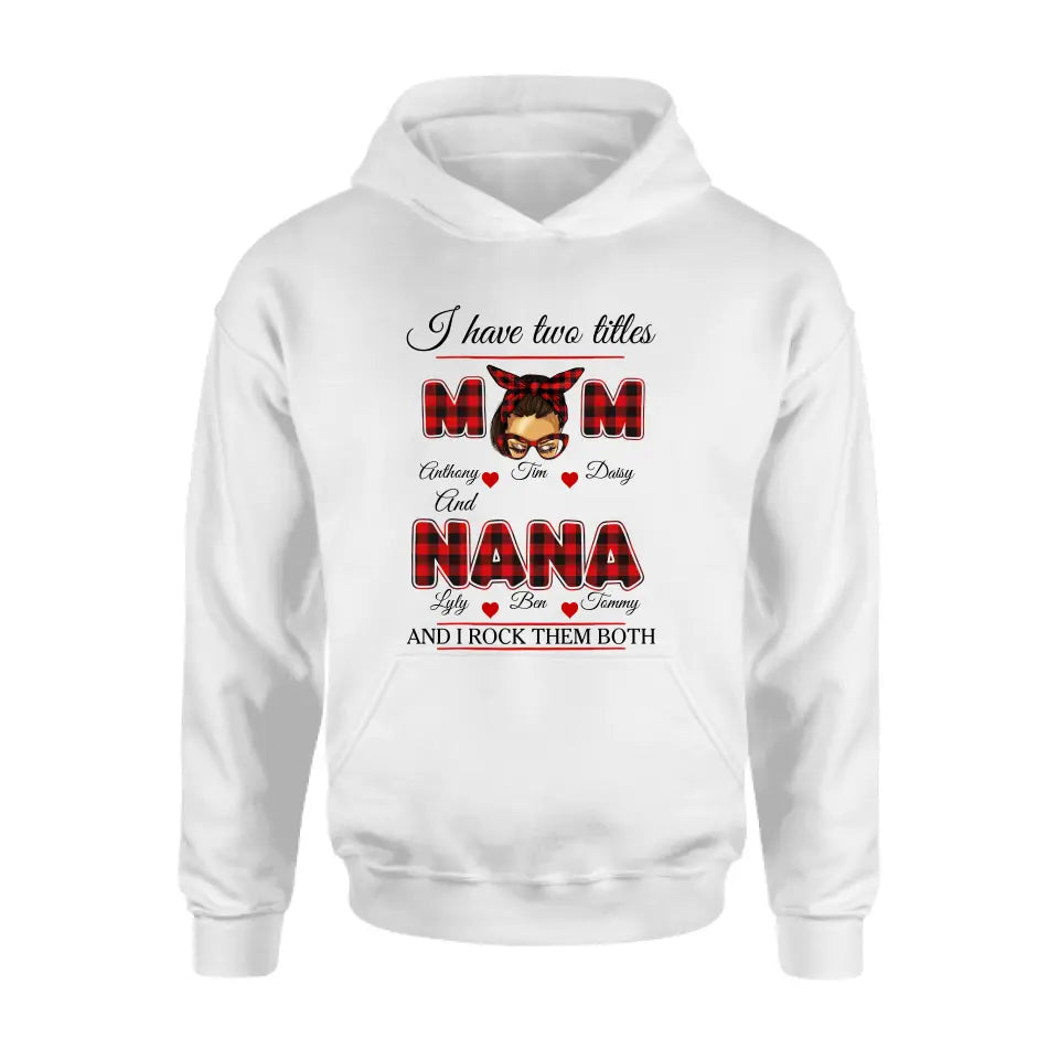 Personalized Mom Shirt/Hoodie - Mother's Day Gift Idea - I Have Two Titles Mom And Nana And I Rock Them Both
