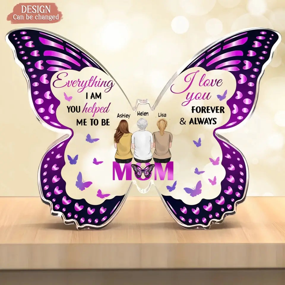 Personalized Mother Butterfly Acrylic Plaque - Mom With Up to 4 Children - Gift Idea For Mother's Day - Everything I Am You Helped Me To Be I Love You Forever & Always