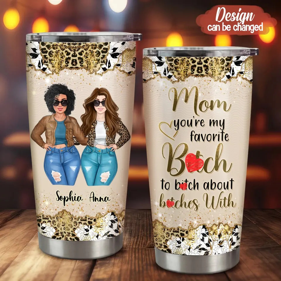 Personalized Mom Daughter Tumbler - Gift Idea For Mother's Day - Mom You're My Favorite Bitch To Bitch About Bitches With