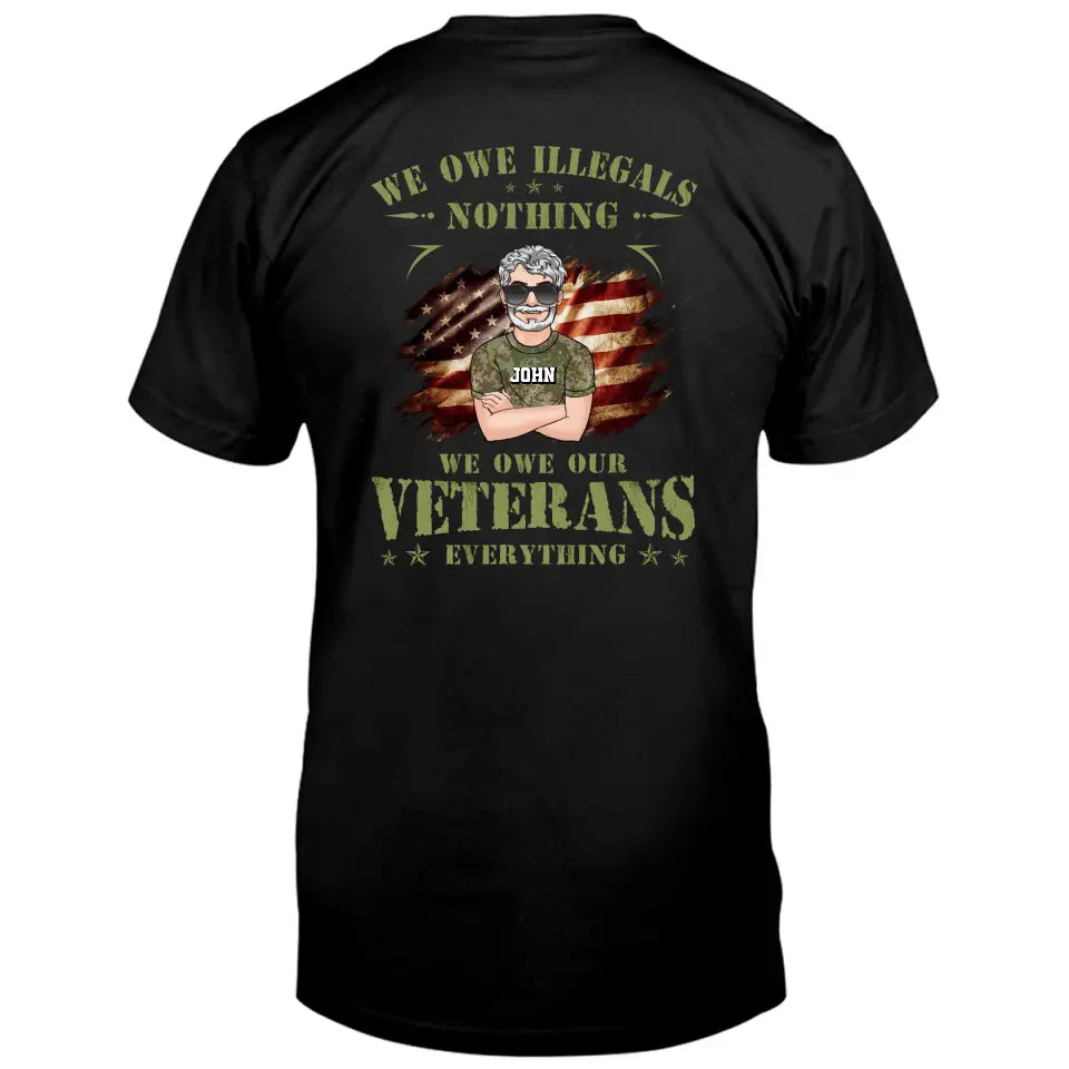Personalized Veteran Shirt/Hoodie - Gift Idea For Veteran's Day - We Owe Illegals Nothing We Owe Our Veterans Everything