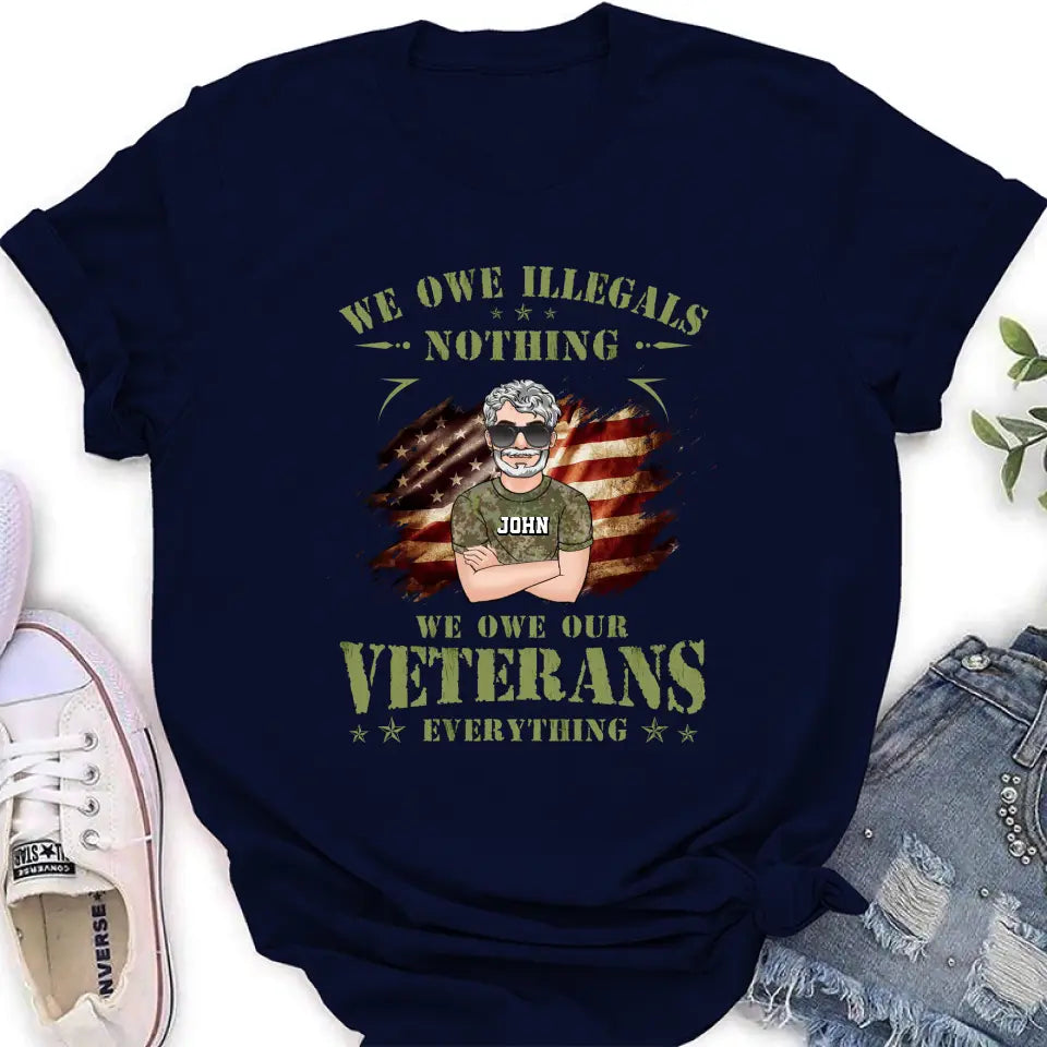 Personalized Veteran Shirt/Hoodie - Gift Idea For Veteran's Day - We Owe Illegals Nothing We Owe Our Veterans Everything