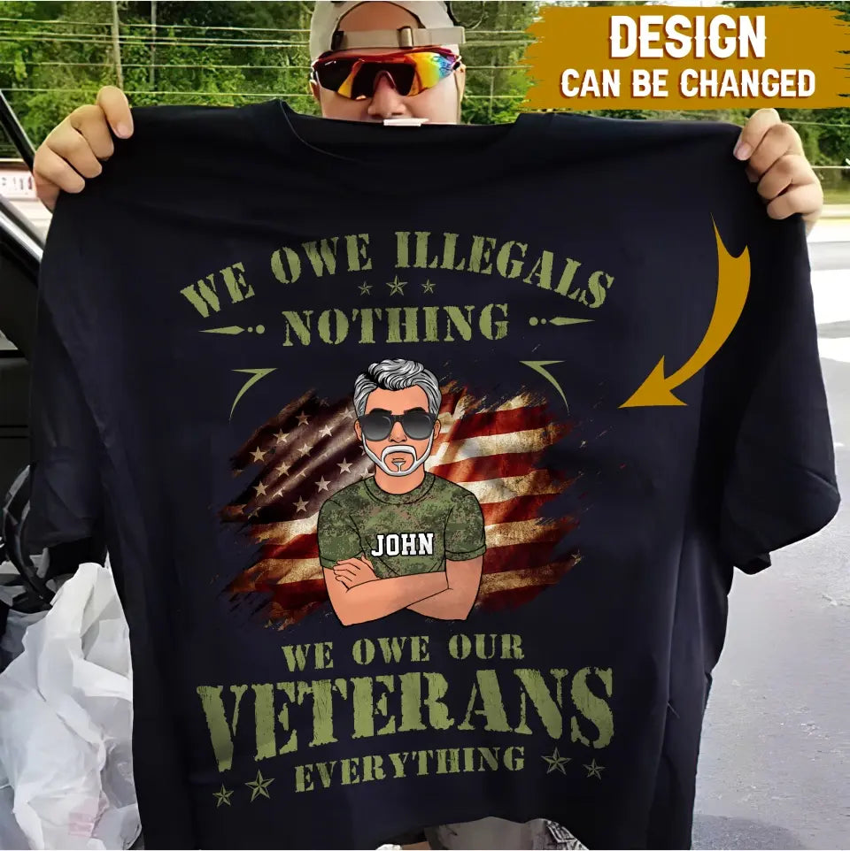 Personalized Veteran Shirt/Hoodie - Gift Idea For Veteran's Day - We Owe Illegals Nothing We Owe Our Veterans Everything