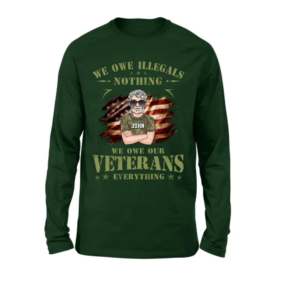 Personalized Veteran Shirt/Hoodie - Gift Idea For Veteran's Day - We Owe Illegals Nothing We Owe Our Veterans Everything