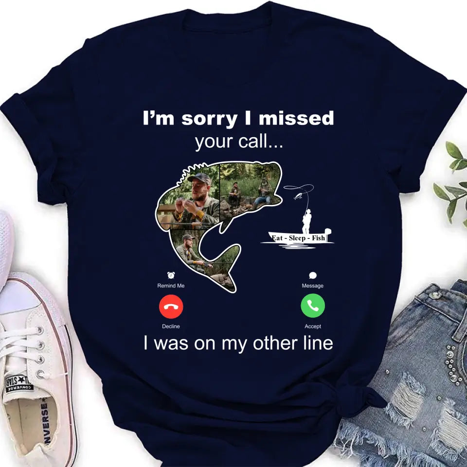 Personalized Fishing T-shirt/Hoodie - Gift Idea For Fishing Lover/Father's Day - I'm Sorry I Missed Your Call I Was On My Other Line