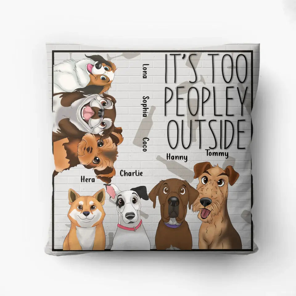 Personalized Dog Pillow Cover - Gift Idea For Dog Lovers/Mother's Day - It's Too Peopley Outside
