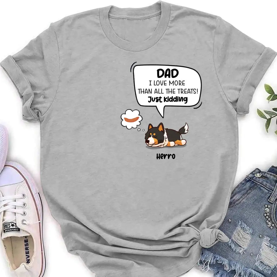 Personalized Dog Shirt/Hoodie - Gift Idea For Dog Lover/Mother's Day/Father's Day - Dad I Love More Than All The Treats! Just Kidding
