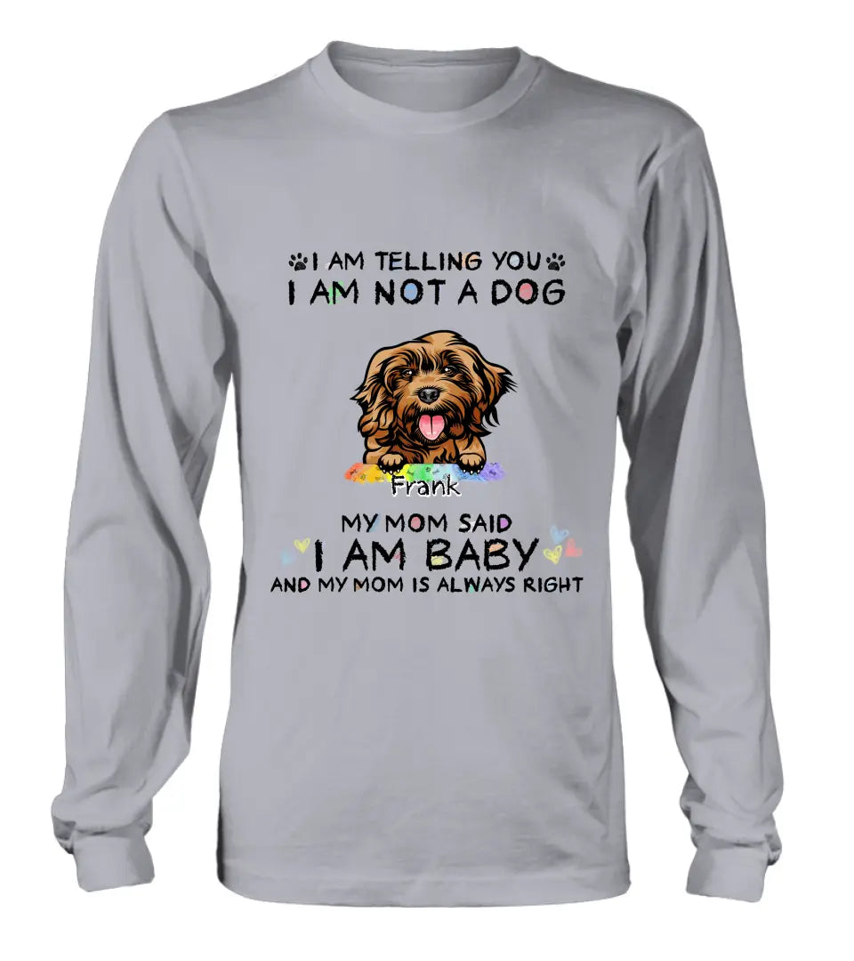 Personalized Pet Mom Shirt/Hoodie - Gift Idea For Dog/Cat Lover/Mother's Day - I Am Telling You I Am Not A Dog My Mom Said I Am A Baby And My Mom Is Always Right