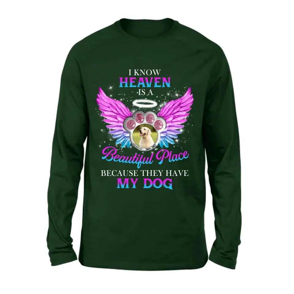 Personalized Memorial Dog Photo Shirt/Hoodie - Memorial Gift For Dog Lover - I Know Heaven Is A Beautiful Place Because They Have My Dog