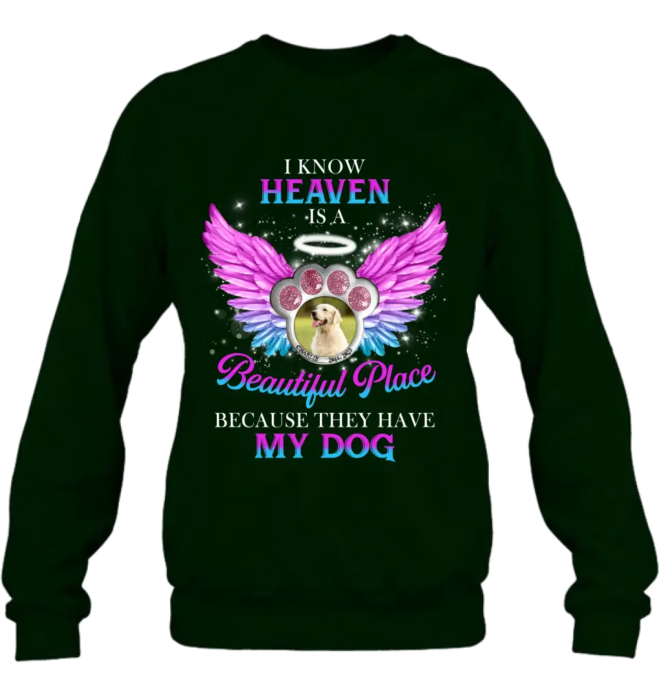 Personalized Memorial Dog Photo Shirt/Hoodie - Memorial Gift For Dog Lover - I Know Heaven Is A Beautiful Place Because They Have My Dog