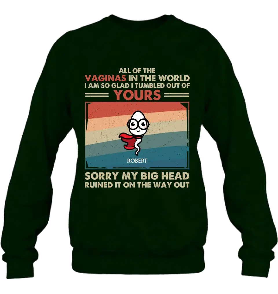 Personalized Sperms Shirt/Hoodie - Gift Idea For Mother's Day - Up to 6 Sperms - All Of The Vaginas In The World I Am So Glad I Tumbled Out Of Yours