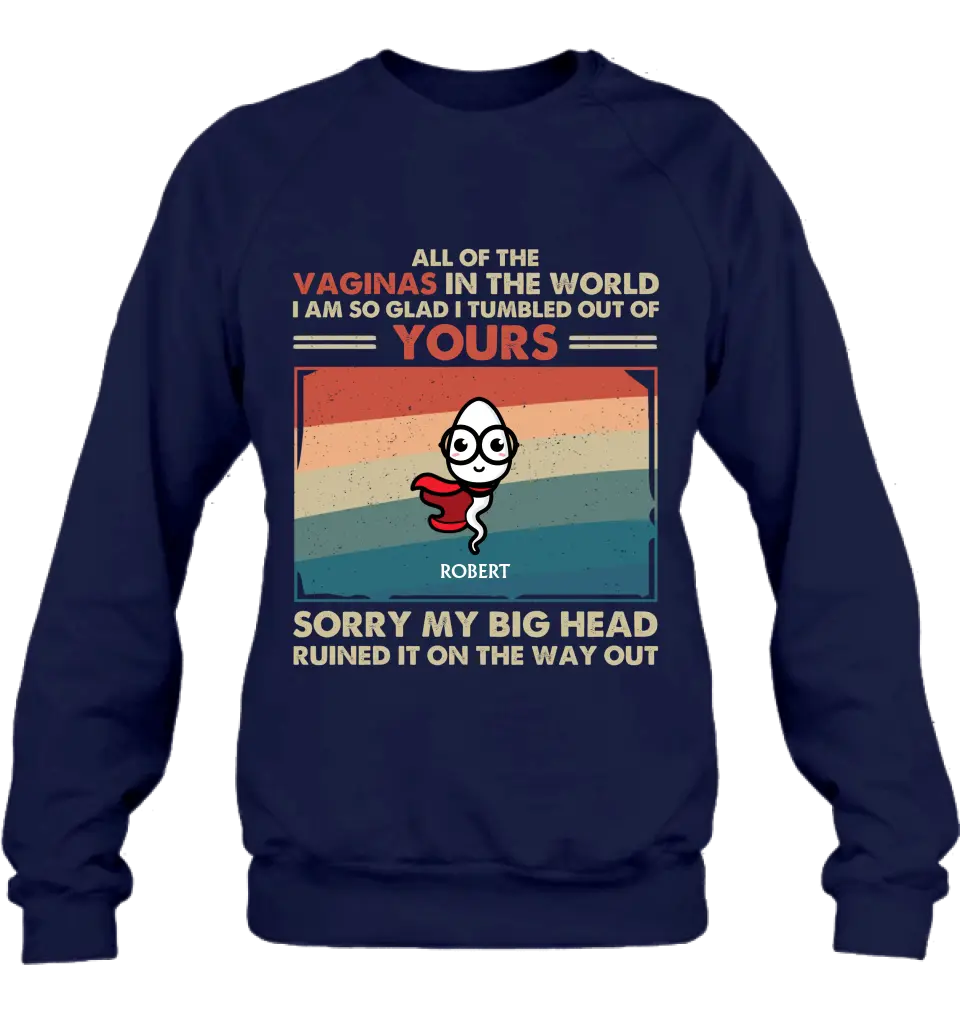 Personalized Sperms Shirt/Hoodie - Gift Idea For Mother's Day - Up to 6 Sperms - All Of The Vaginas In The World I Am So Glad I Tumbled Out Of Yours