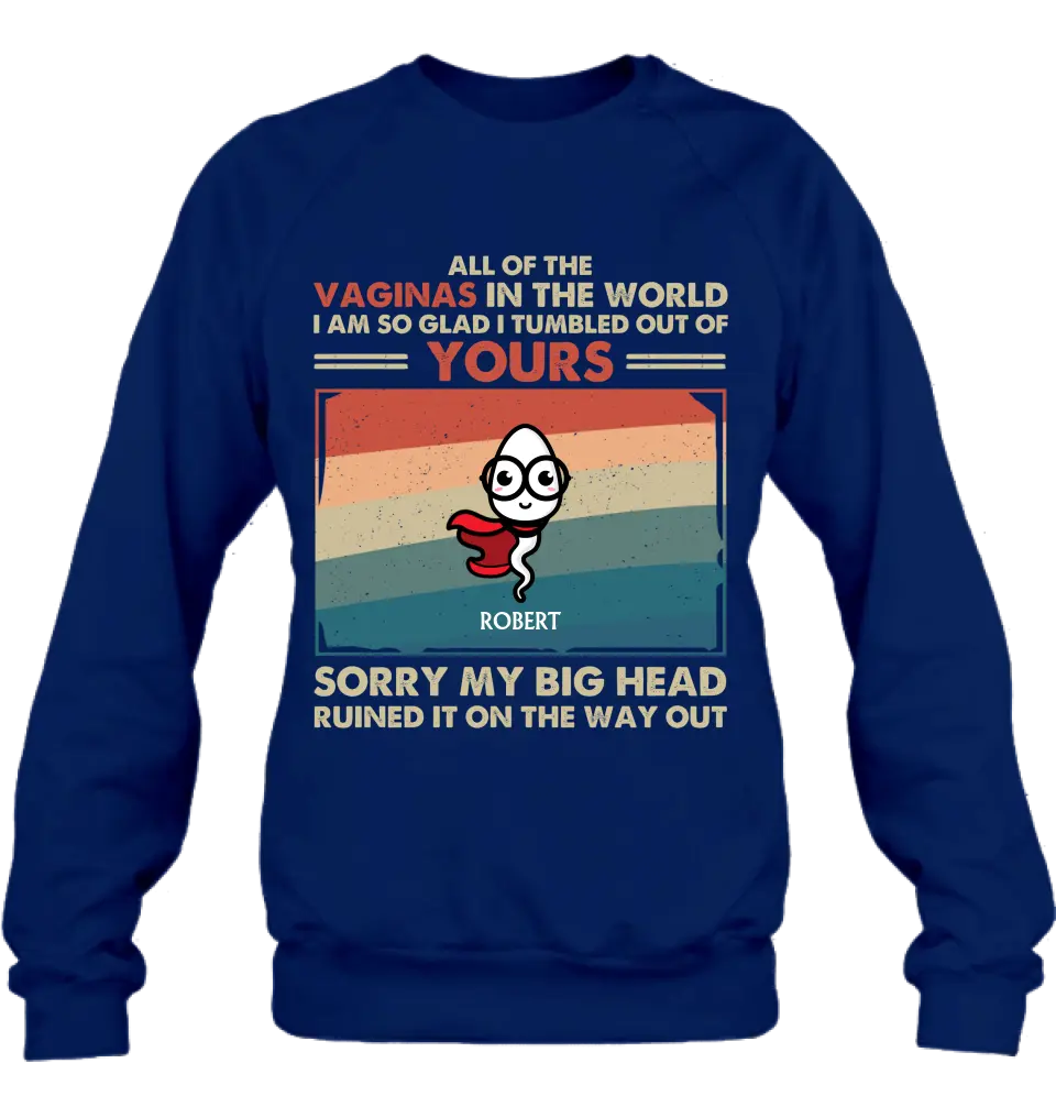 Personalized Sperms Shirt/Hoodie - Gift Idea For Mother's Day - Up to 6 Sperms - All Of The Vaginas In The World I Am So Glad I Tumbled Out Of Yours