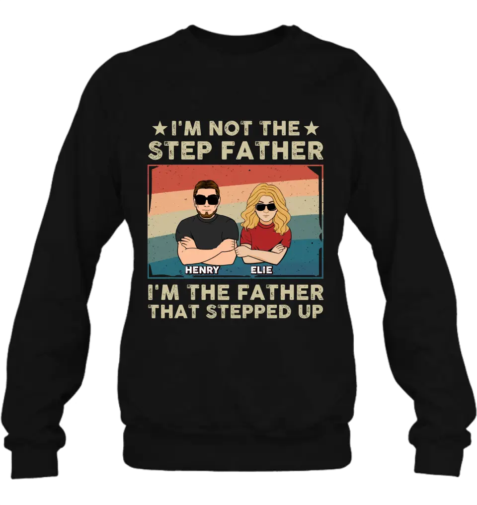 Personalized Step Father Shirt/Hoodie - Dad With Up to 3 Kids - Father's Day Gift Idea - I'm Not The Step Father I'm The Father That Stepped Up