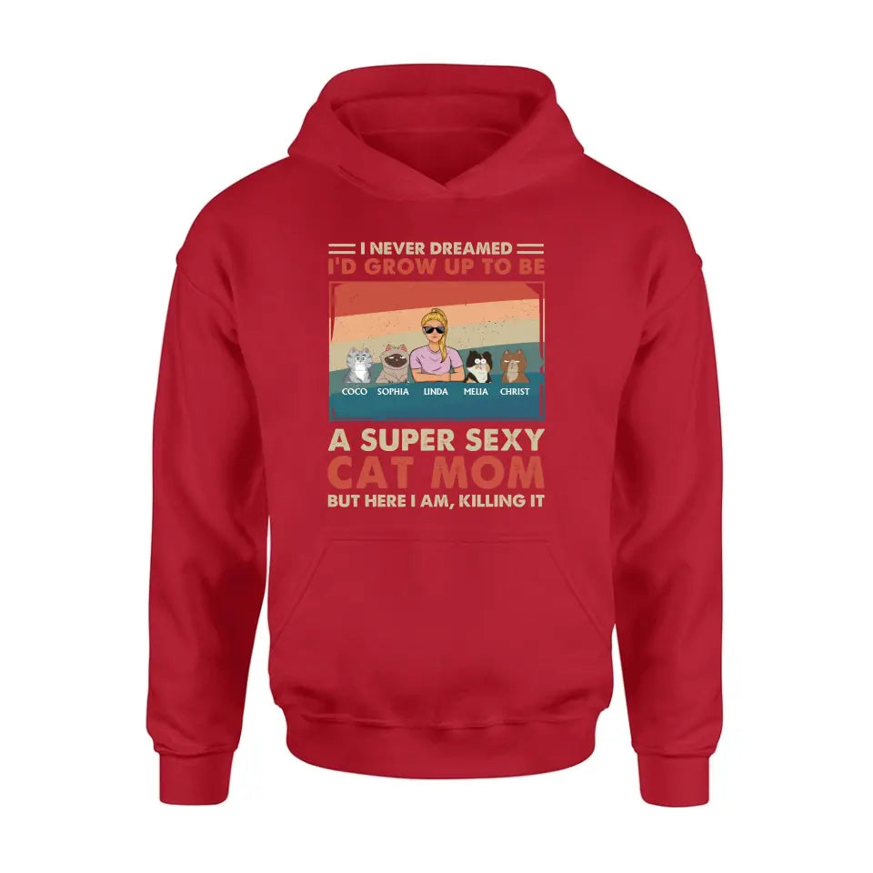 Personalized Cat Mom/Dad Shirt/Hoodie - With Up to 4 Cats - Father's Day/Mother's Day Gift Idea - I Never Dreamed I'd Grow Up To Be A Super Sexy Cat Mom