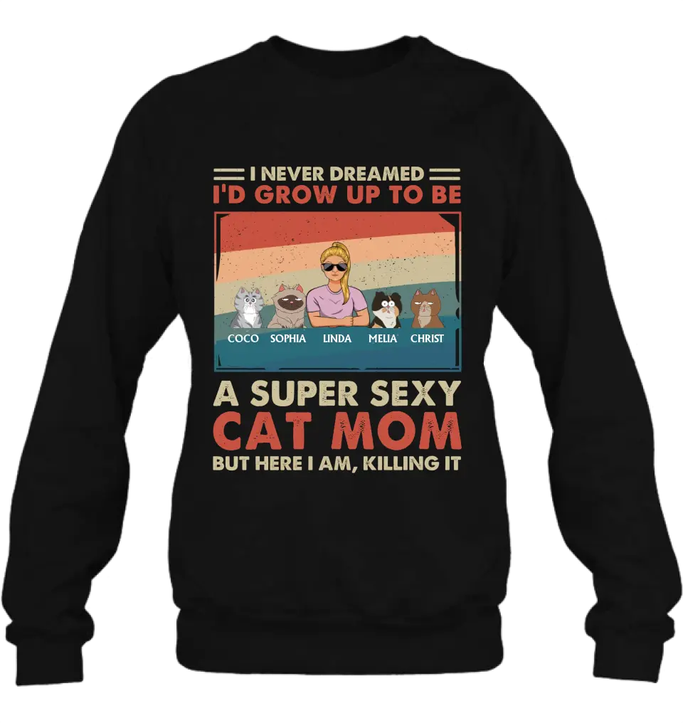 Personalized Cat Mom/Dad Shirt/Hoodie - With Up to 4 Cats - Father's Day/Mother's Day Gift Idea - I Never Dreamed I'd Grow Up To Be A Super Sexy Cat Mom
