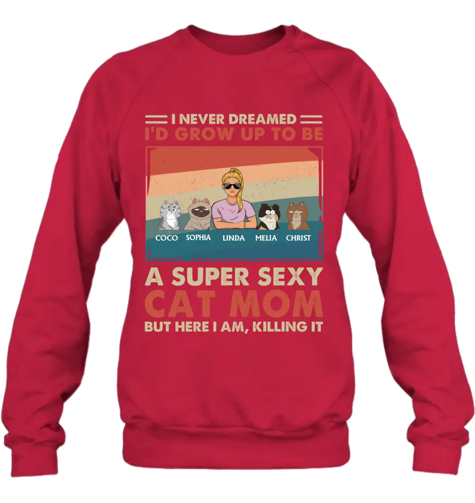 Personalized Cat Mom/Dad Shirt/Hoodie - With Up to 4 Cats - Father's Day/Mother's Day Gift Idea - I Never Dreamed I'd Grow Up To Be A Super Sexy Cat Mom