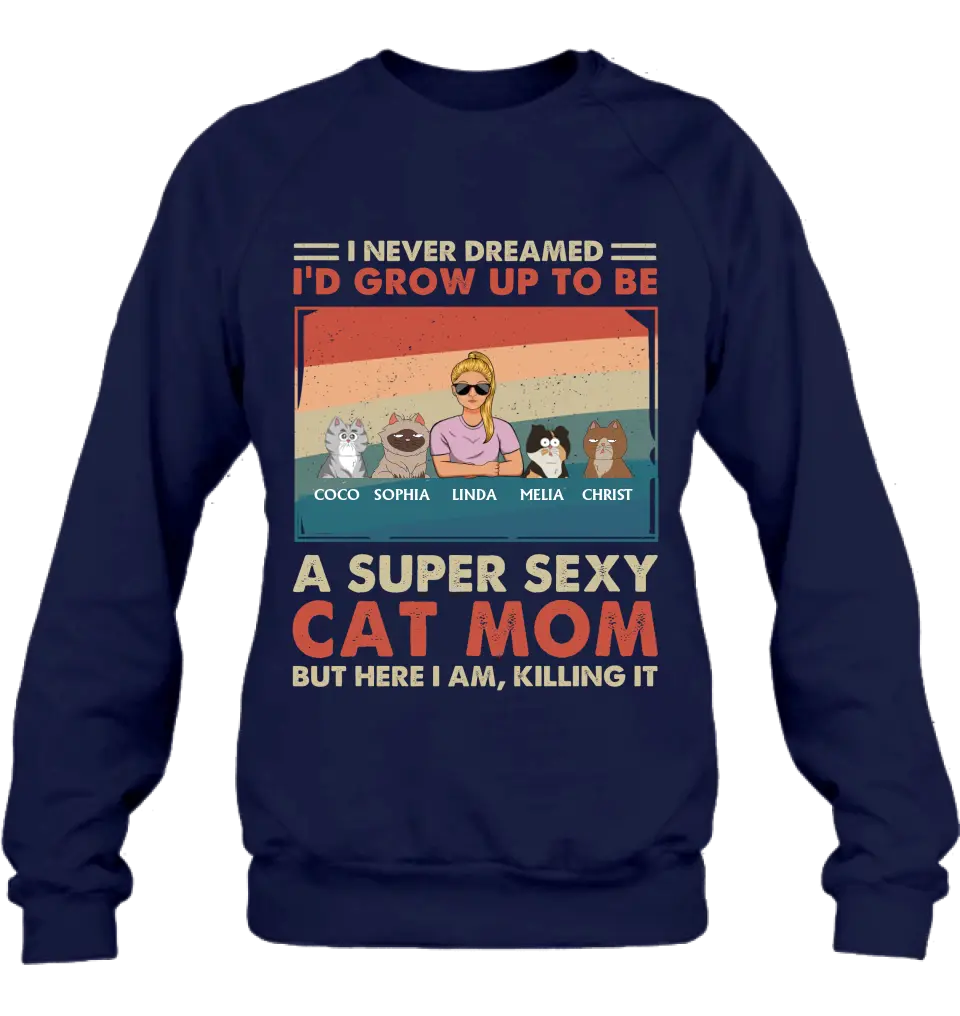 Personalized Cat Mom/Dad Shirt/Hoodie - With Up to 4 Cats - Father's Day/Mother's Day Gift Idea - I Never Dreamed I'd Grow Up To Be A Super Sexy Cat Mom