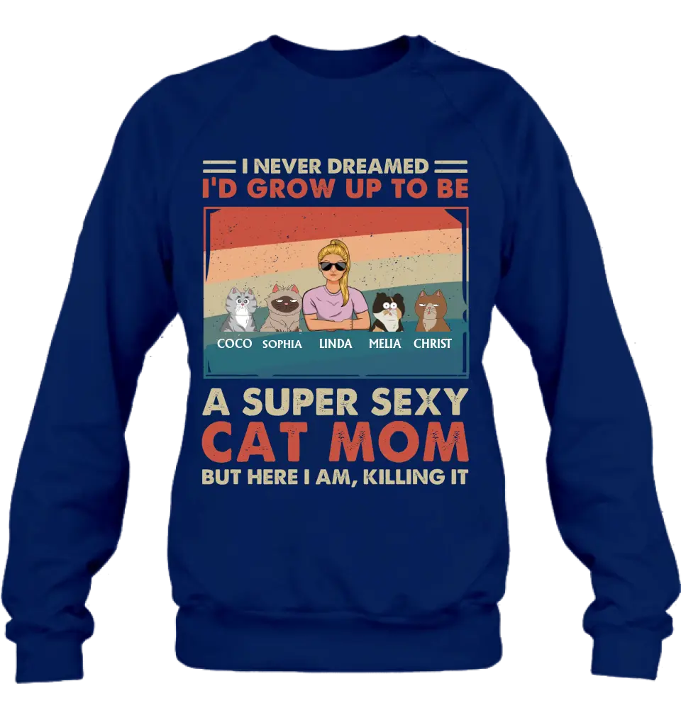 Personalized Cat Mom/Dad Shirt/Hoodie - With Up to 4 Cats - Father's Day/Mother's Day Gift Idea - I Never Dreamed I'd Grow Up To Be A Super Sexy Cat Mom