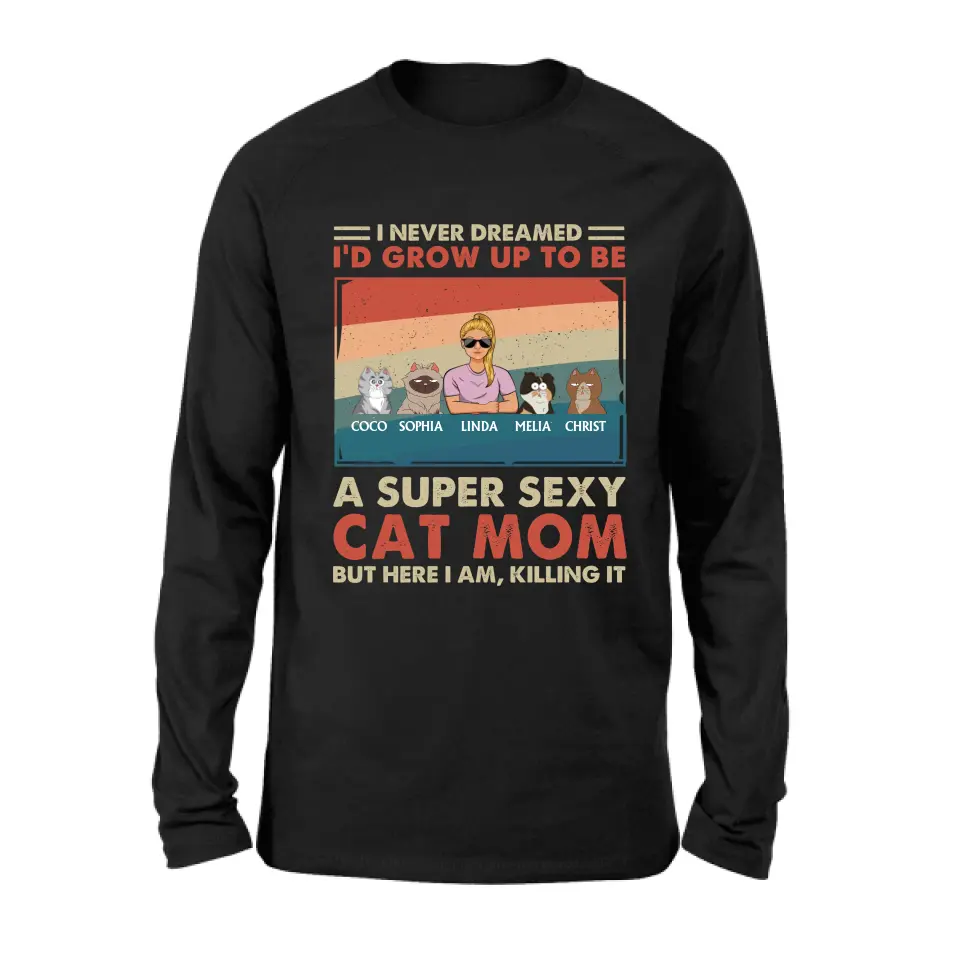 Personalized Cat Mom/Dad Shirt/Hoodie - With Up to 4 Cats - Father's Day/Mother's Day Gift Idea - I Never Dreamed I'd Grow Up To Be A Super Sexy Cat Mom