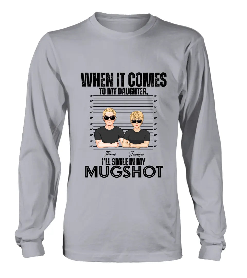 Personalized Dad/Mom Shirt/Hoodie - Up to 5 Children - Mother's Day/Father's Day Gift Idea - When It Comes To My Daughter/Son I'll Smile In My Mugshot