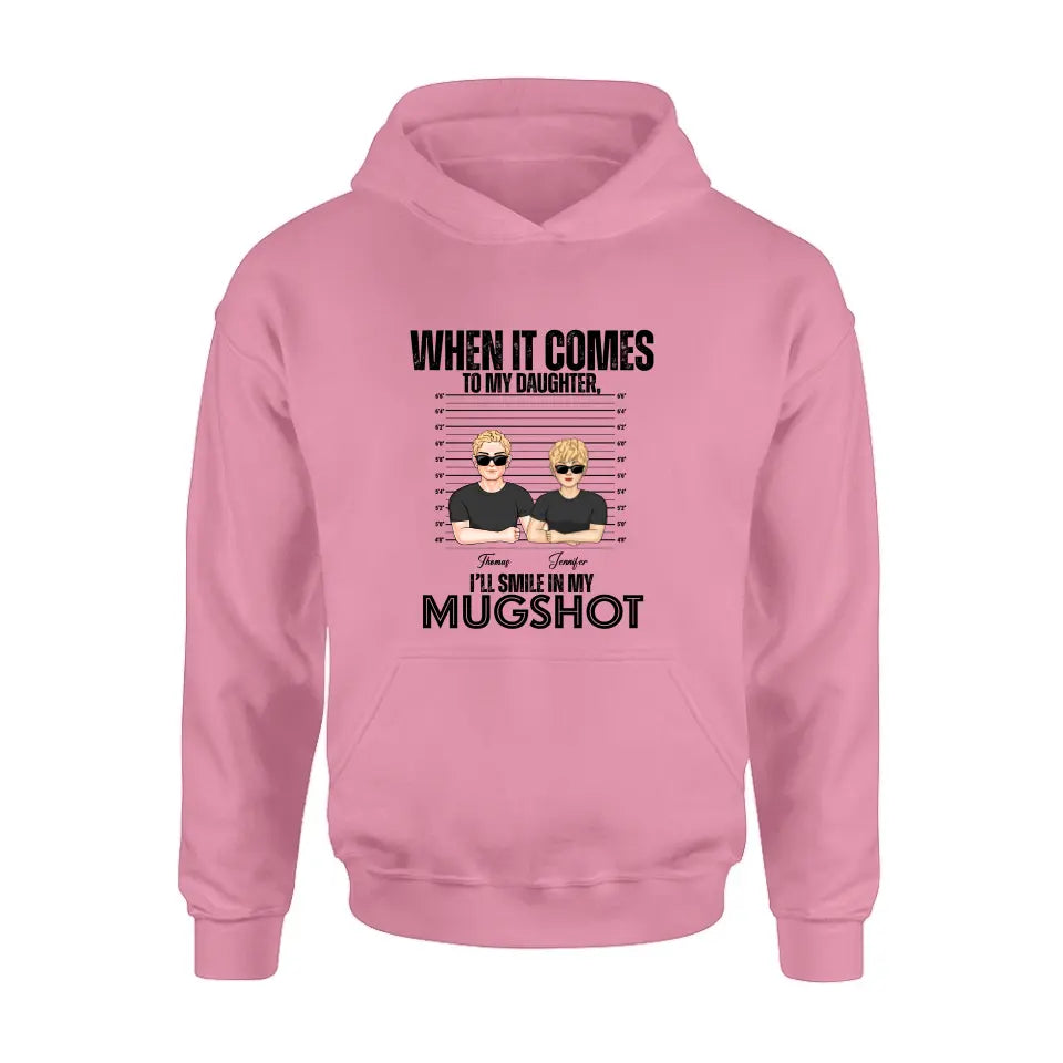 Personalized Dad/Mom Shirt/Hoodie - Up to 5 Children - Mother's Day/Father's Day Gift Idea - When It Comes To My Daughter/Son I'll Smile In My Mugshot