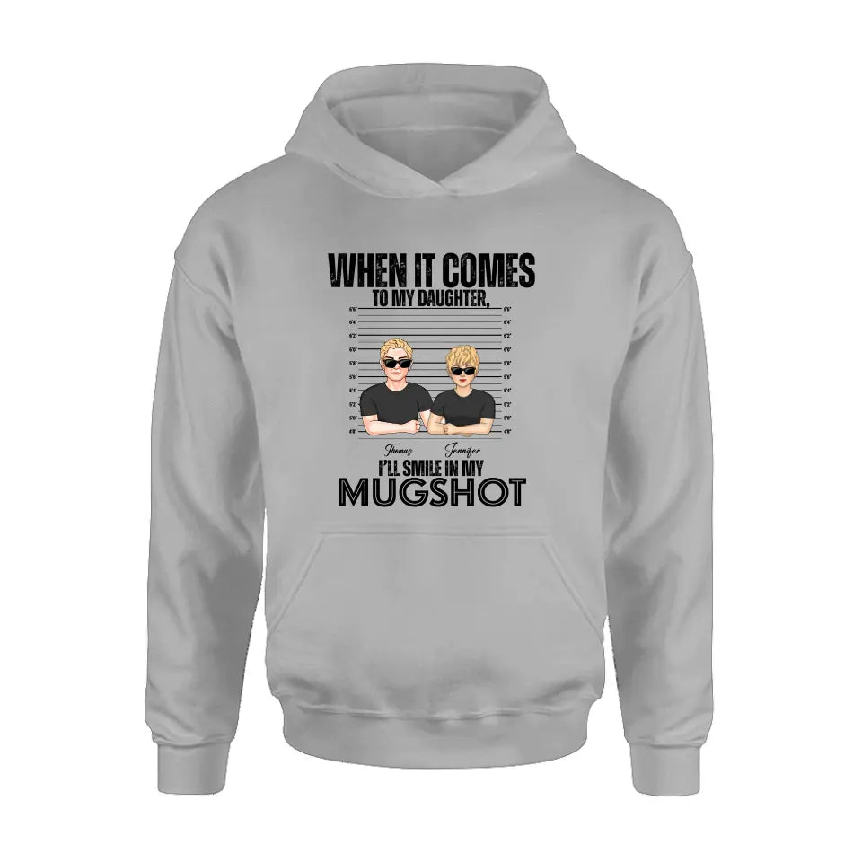 Personalized Dad/Mom Shirt/Hoodie - Up to 5 Children - Mother's Day/Father's Day Gift Idea - When It Comes To My Daughter/Son I'll Smile In My Mugshot