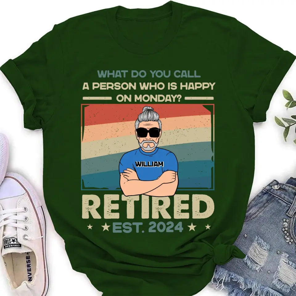 Personalized Retired Shirt/Hoodie - Retirement Gifts For Mom/Dad/Grandpa/Grandma - What Do You Call A Person Who Is Happy On Monday