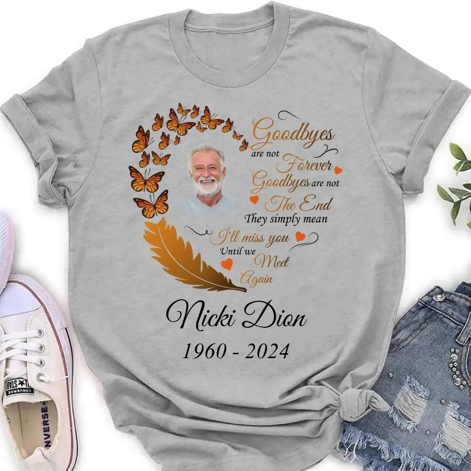 Personalized Memorial Photo Shirt/Hoodie - Memorial Gift Idea for Mother's Day/Father's Day - Goodbyes Are Not Forever Goodbyes Are Not The End