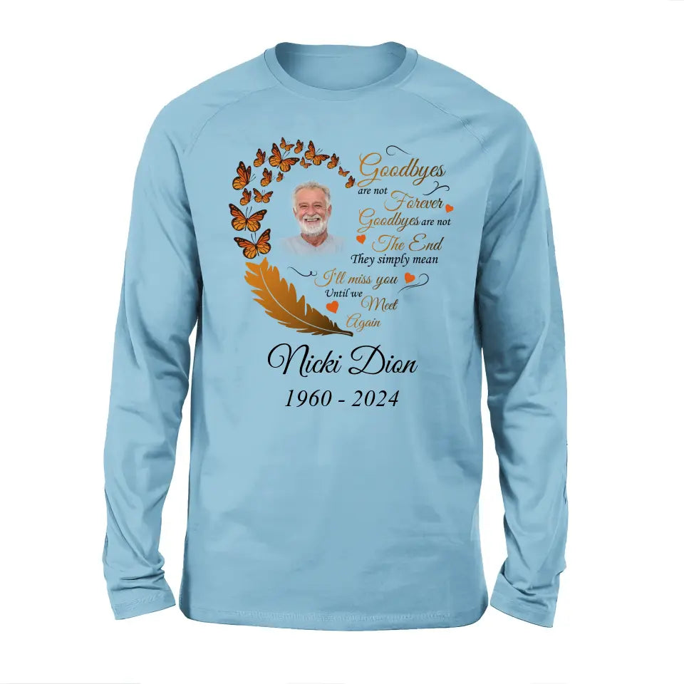 Personalized Memorial Photo Shirt/Hoodie - Memorial Gift Idea for Mother's Day/Father's Day - Goodbyes Are Not Forever Goodbyes Are Not The End