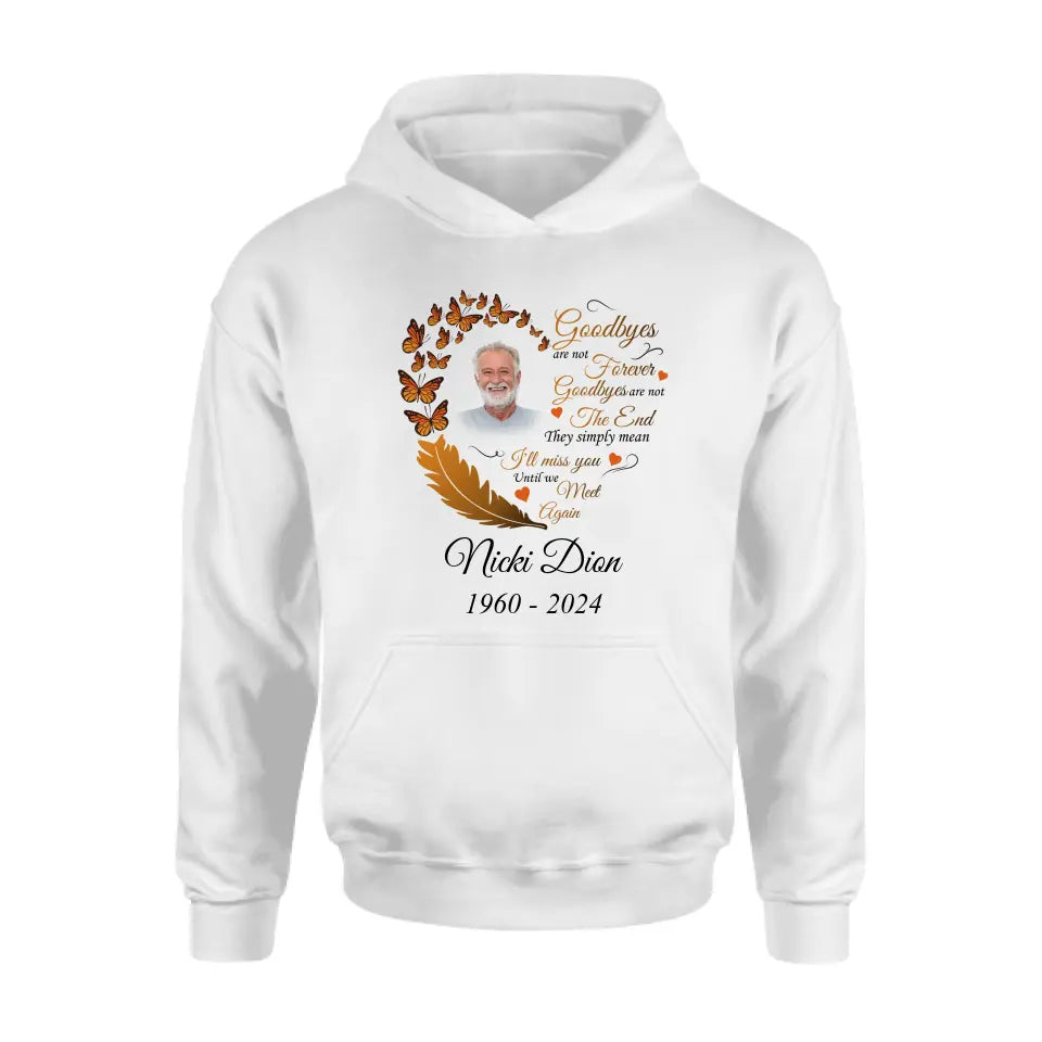 Personalized Memorial Photo Shirt/Hoodie - Memorial Gift Idea for Mother's Day/Father's Day - Goodbyes Are Not Forever Goodbyes Are Not The End