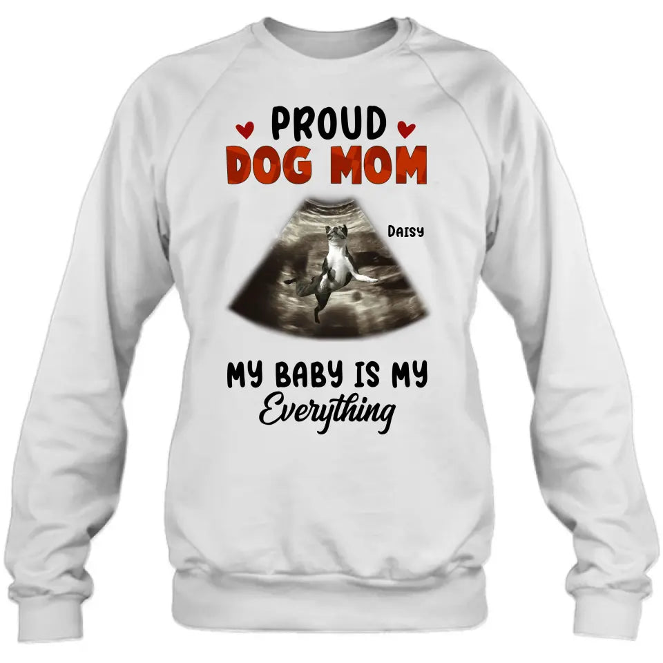 Personalized Dog Photo Shirt/Hoodie - Funny Gift Idea for Dog Lovers - Proud Dog Mom My Baby Is My Everything