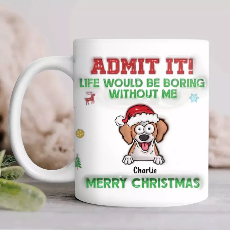 Personalized Christmas Dog 3D Inflated Effect Printed Coffee Mug - Up to 3 Dogs - Christmas Gift For Pet Owners - Admit It! Life Would Be Boring Without Us