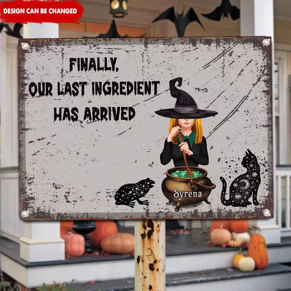 Personalized Witch Metal Sign - Halloween Gift Idea For Friends/Sisters - Finally, Our Last Ingredient Has Arrived