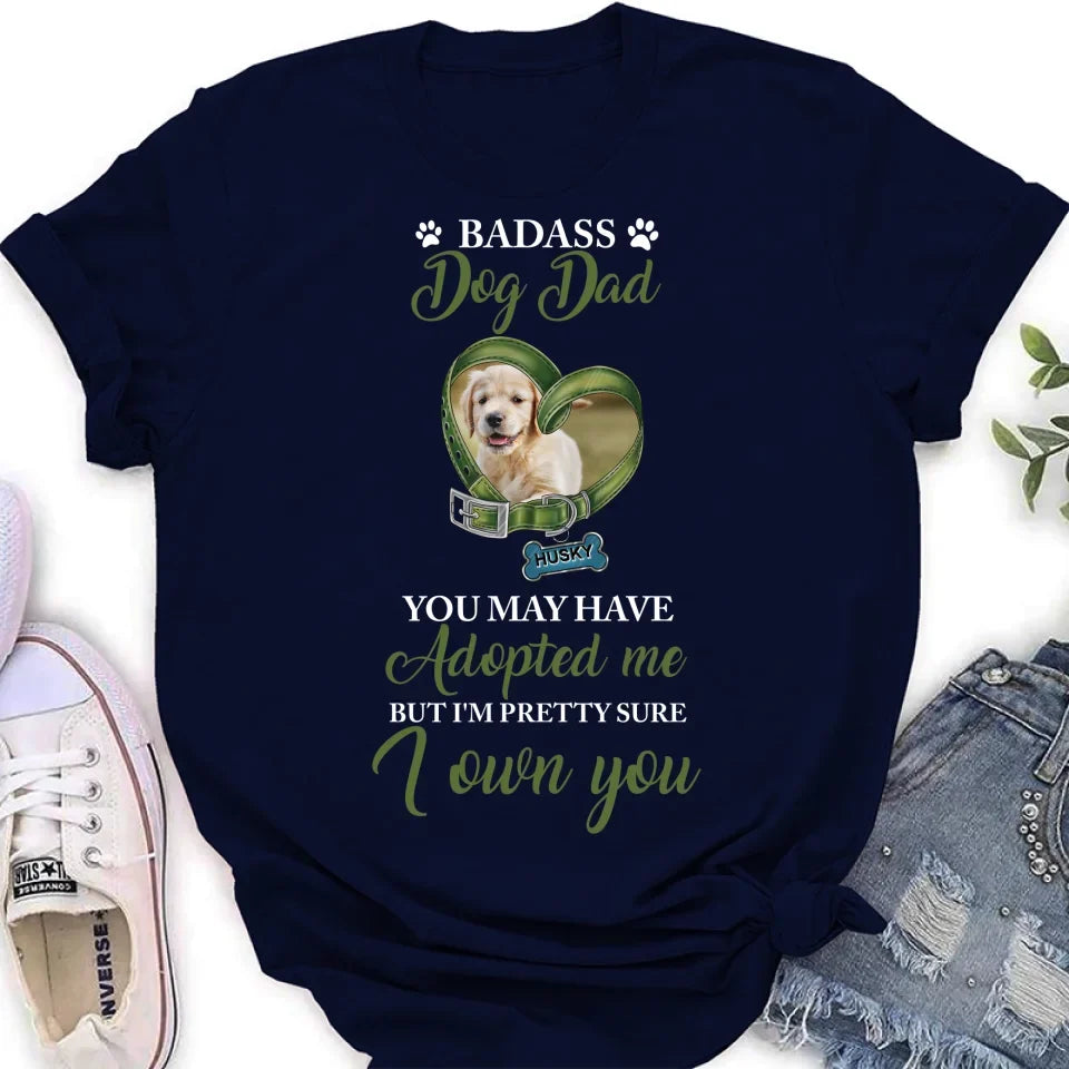 Personalized Dog Shirt/Hoodie - Upload Photo - Gift Idea For Dog Lover - You May Have Adopted Me But I'm Pretty Sure I Own You