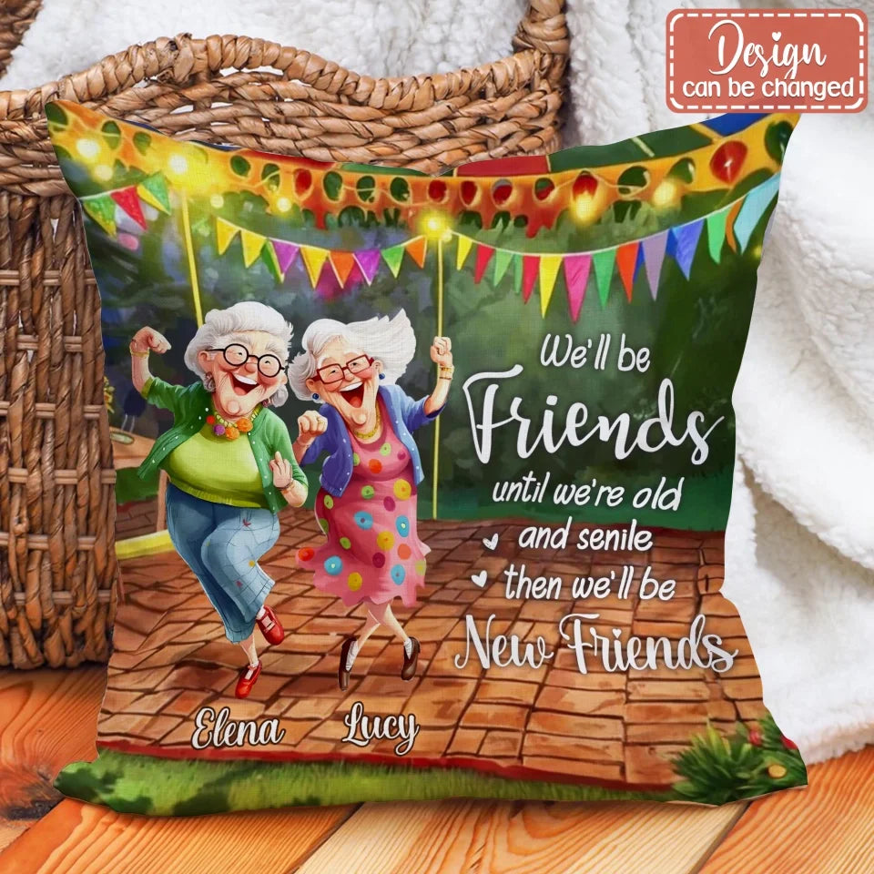 Personalized Old Friends Pillow Cover - Gift Idea For Besties/Sisters - We'll Be Friends Until We're Old And Senile Then We'll Be New Friends