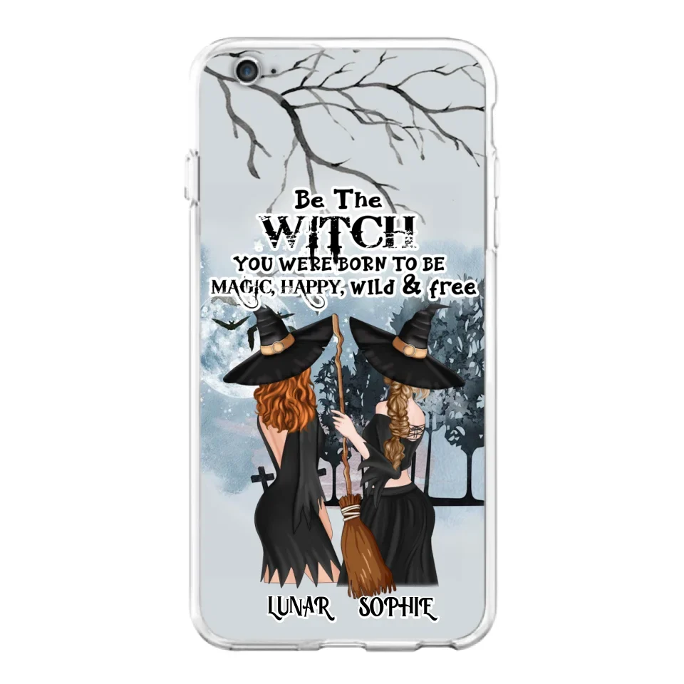 Personalized Friends Witches Phone Case - Up to 4 Friends - Halloween Gift Idea For Friends/Sisters - Be The Witch You Were Born To Be Magic, Happy, Wild And Free - Case for iPhone/Samsung
