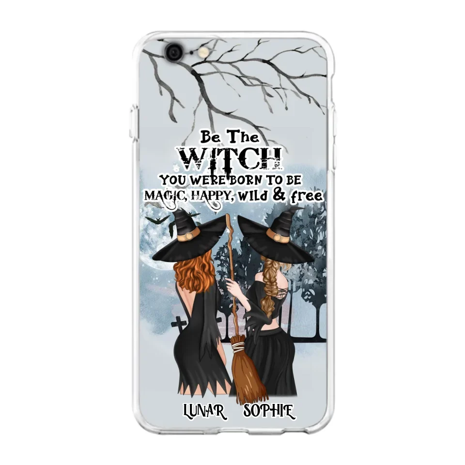 Personalized Friends Witches Phone Case - Up to 4 Friends - Halloween Gift Idea For Friends/Sisters - Be The Witch You Were Born To Be Magic, Happy, Wild And Free - Case for iPhone/Samsung