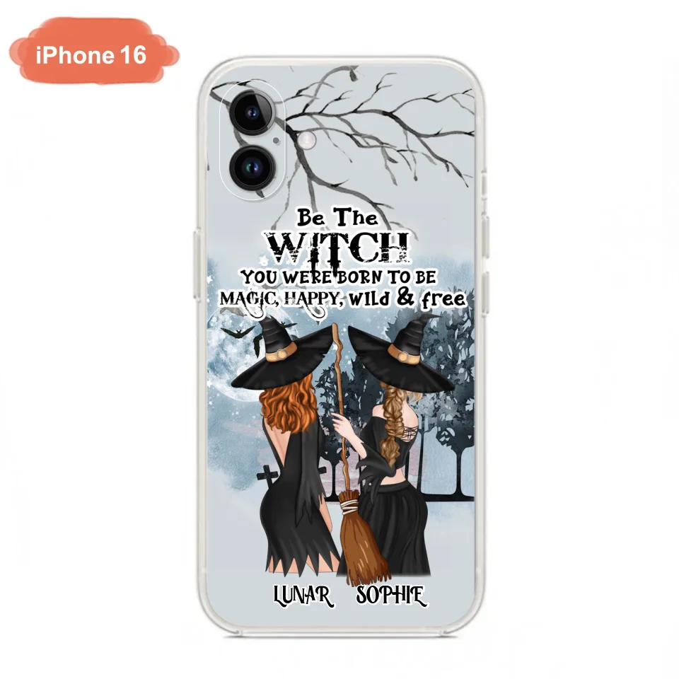 Personalized Friends Witches Phone Case - Up to 4 Friends - Halloween Gift Idea For Friends/Sisters - Be The Witch You Were Born To Be Magic, Happy, Wild And Free - Case for iPhone/Samsung
