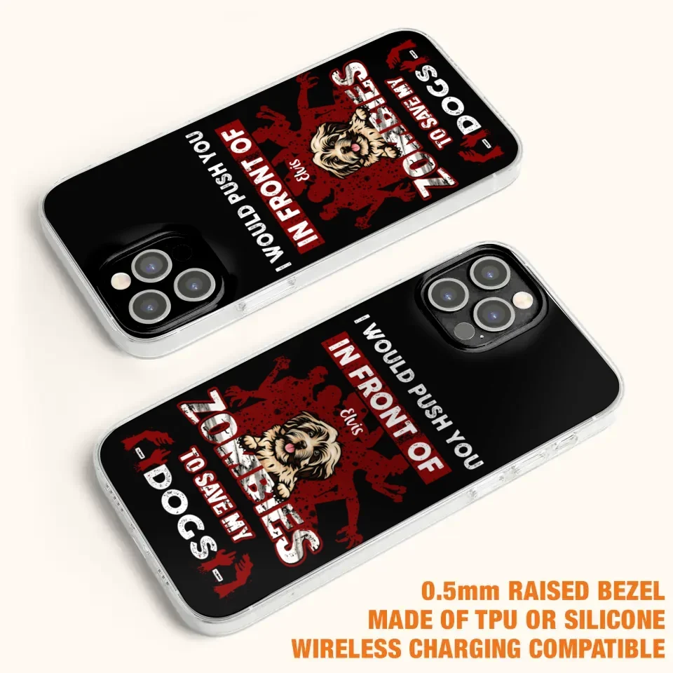 Custom Personalized Front Dog Phone Case - Upto 4 Dogs - Best Gift For Dogs Lover - I Would Push You In Front Of Zombies To Save My Dogs - Case For iPhone And Samsung