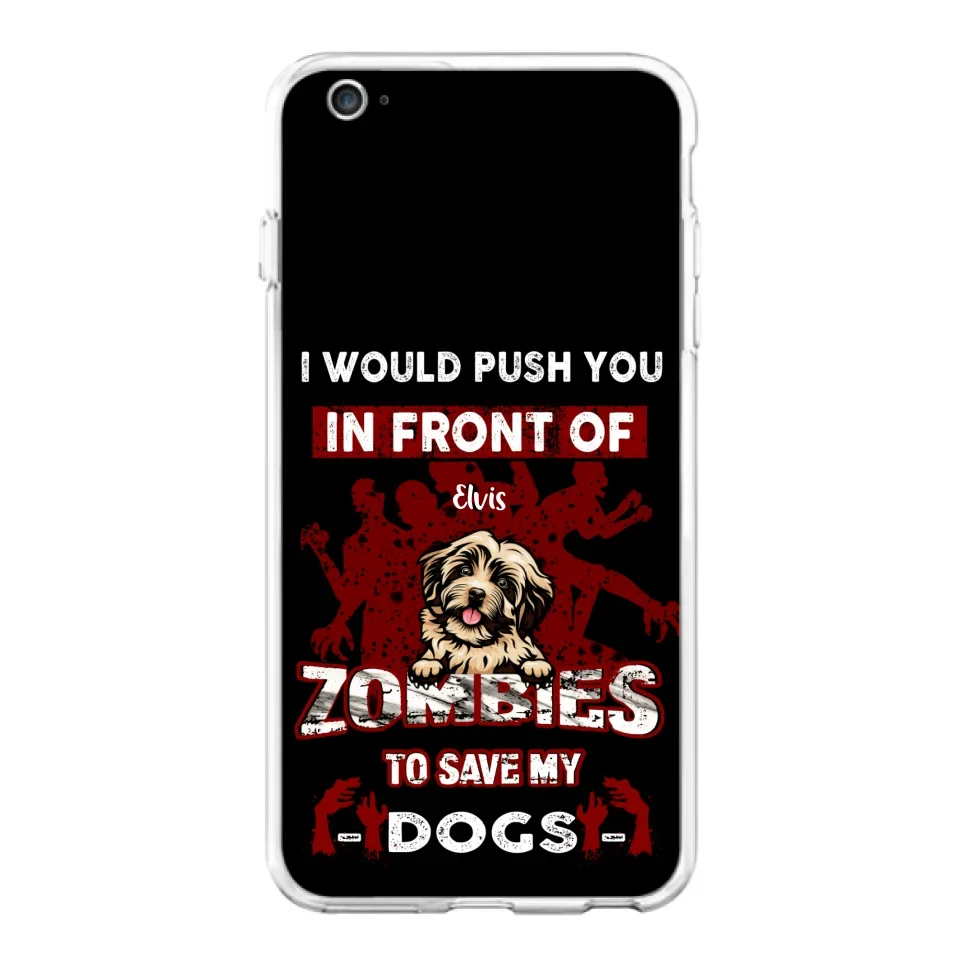 Custom Personalized Front Dog Phone Case - Upto 4 Dogs - Best Gift For Dogs Lover - I Would Push You In Front Of Zombies To Save My Dogs - Case For iPhone And Samsung