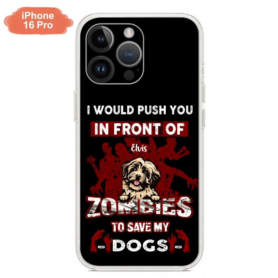 Custom Personalized Front Dog Phone Case - Upto 4 Dogs - Best Gift For Dogs Lover - I Would Push You In Front Of Zombies To Save My Dogs - Case For iPhone And Samsung