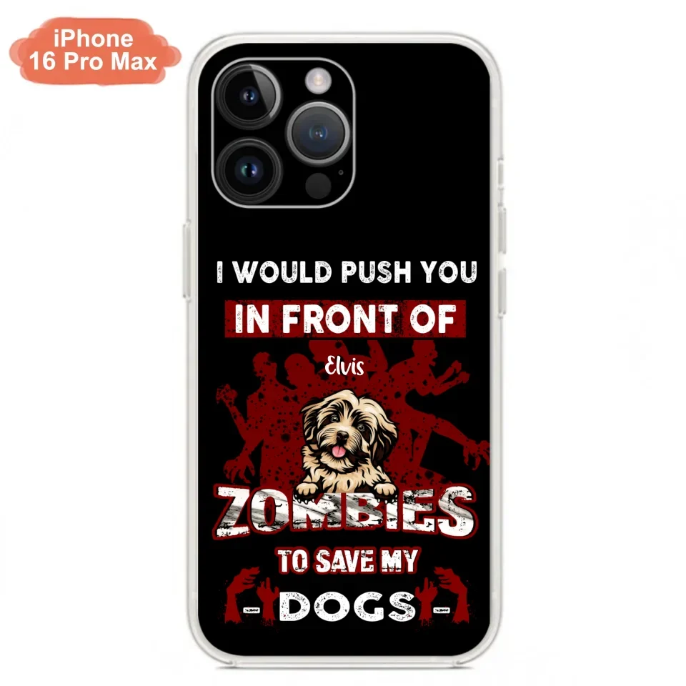 Custom Personalized Front Dog Phone Case - Upto 4 Dogs - Best Gift For Dogs Lover - I Would Push You In Front Of Zombies To Save My Dogs - Case For iPhone And Samsung