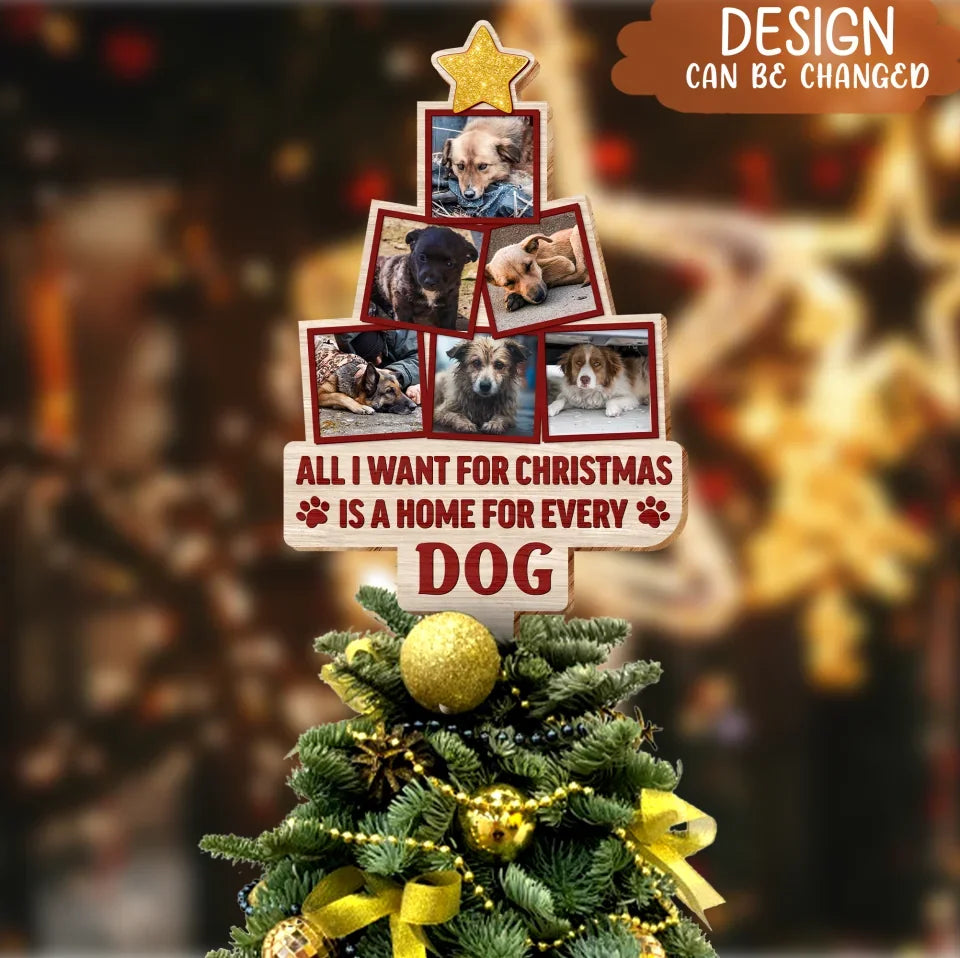Personalized Pet Tree Topper - Christmas Gift Idea For Pet Lover - Upload Photo - All I Want For Christmas Is A Home For Every Dog