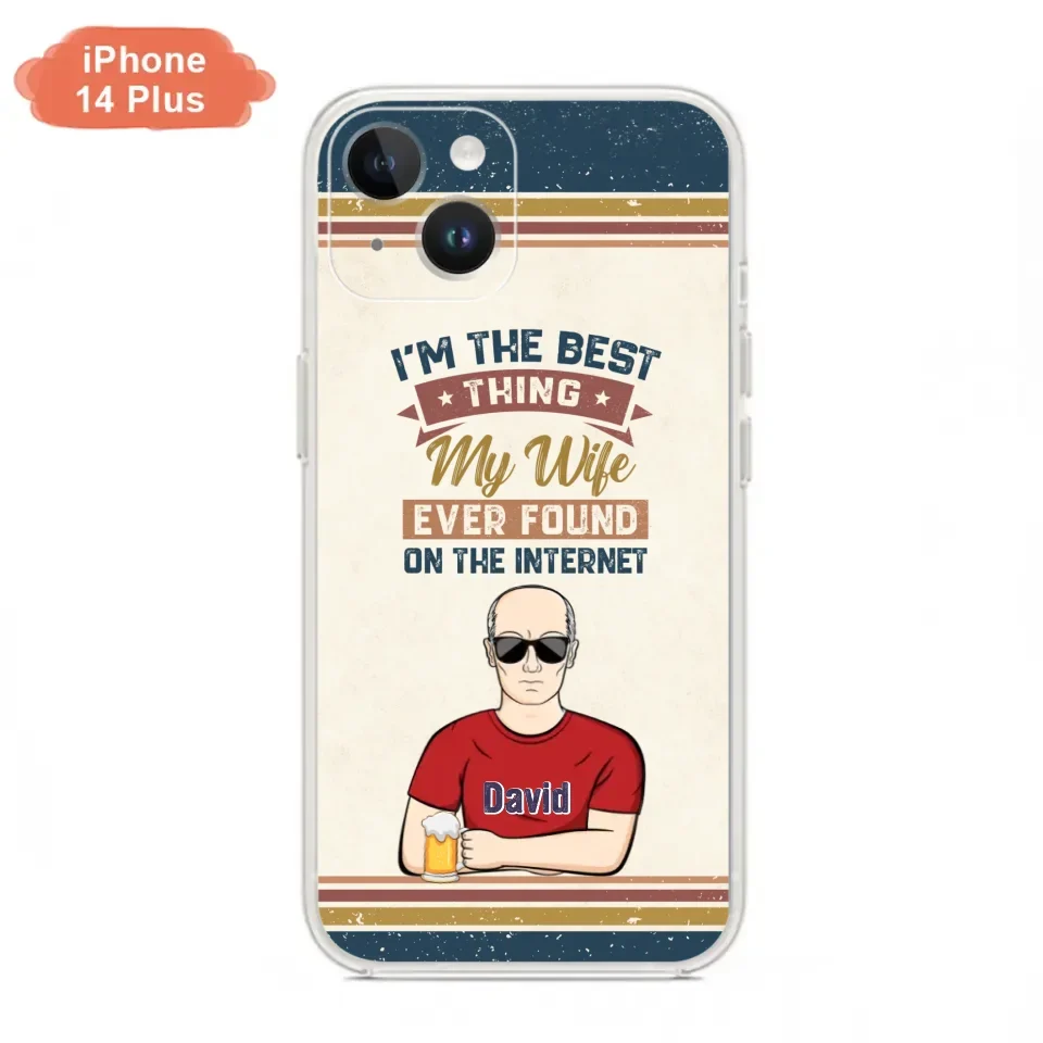 Custom Personalized Couple Phone Case - Gift Idea For Couple/Mother's Day/Father's Day - I'm The Best Thing My Wife Ever Found On The Internet - Case For iPhone/Samsung