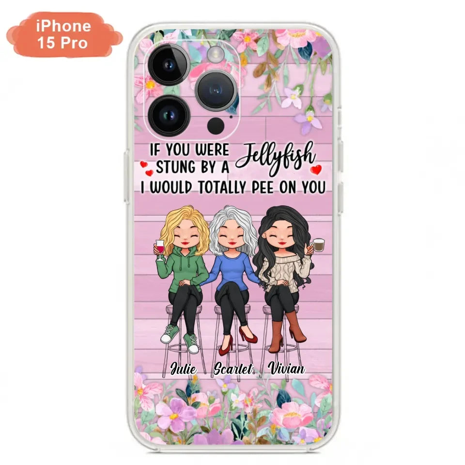 Custom Personalized Besties Phone Case - Upto 3 Girls - Gift Idea For Friends/ Besties/ Sisters - If You Were Stung By A Jellyfish I Would Totally Pee On You  - Case for iPhone/Samsung