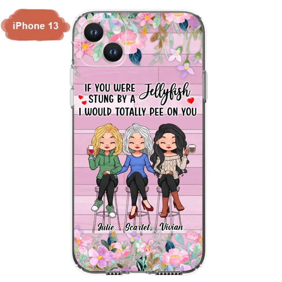 Custom Personalized Besties Phone Case - Upto 3 Girls - Gift Idea For Friends/ Besties/ Sisters - If You Were Stung By A Jellyfish I Would Totally Pee On You  - Case for iPhone/Samsung