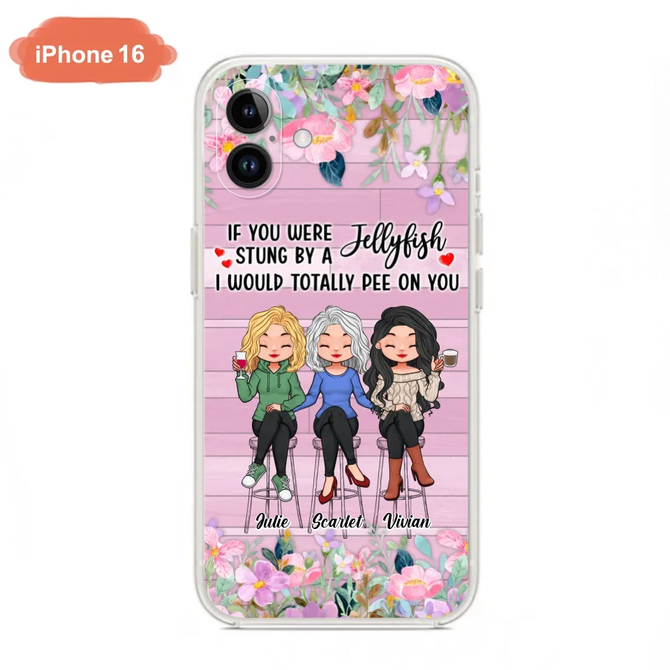 Custom Personalized Besties Phone Case - Upto 3 Girls - Gift Idea For Friends/ Besties/ Sisters - If You Were Stung By A Jellyfish I Would Totally Pee On You  - Case for iPhone/Samsung