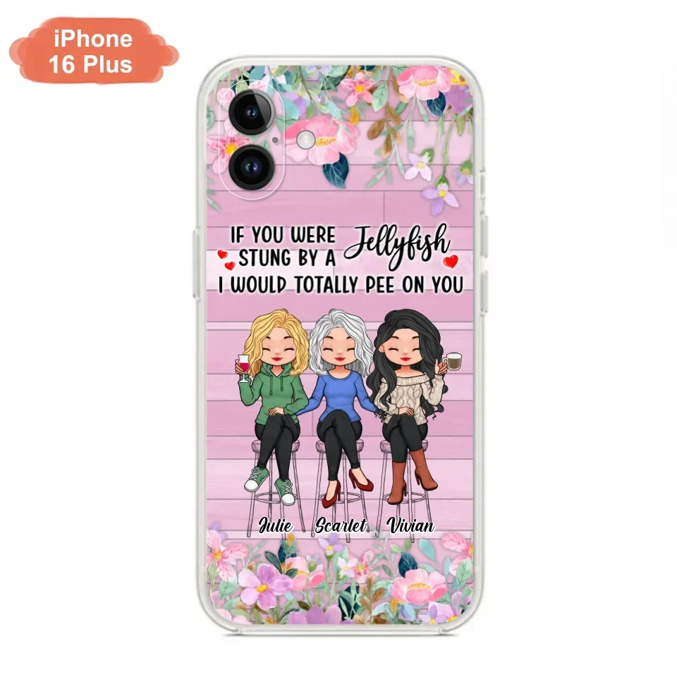 Custom Personalized Besties Phone Case - Upto 3 Girls - Gift Idea For Friends/ Besties/ Sisters - If You Were Stung By A Jellyfish I Would Totally Pee On You  - Case for iPhone/Samsung